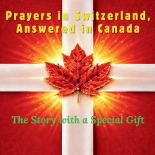 Prayers in Switzerland, Answered in Canada: The Story with a Special Gift