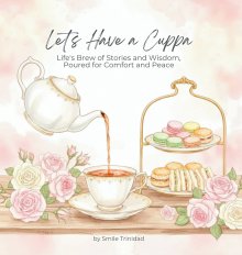 Let's Have A Cuppa: Life's Brew of Stories and Wisdom, Poured for Comfort and Peace