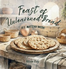Feast of Unleavened Bread:  It's Matzah Week!