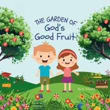 The Garden of God's Good Fruit: A Children's Book About the Fruits of the Spirit