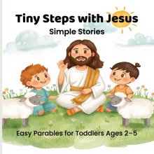 Tiny Steps with Jesus - Simple Stories | Easy Parables for Toddlers Ages 2-5 |:  Children Bible Picture Book