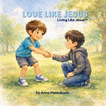 Love Like Jesus : Learning to love everyone-even enemies