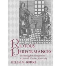 Riotous Performances: The Struggle for Hegemony in the Irish Theater, 1712-1785