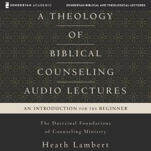 Theology of Biblical Counseling: Audio Lectures