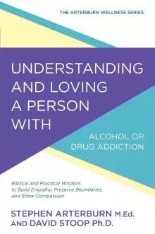 Understanding and Loving A Person with Alcohol or Drug Addiction