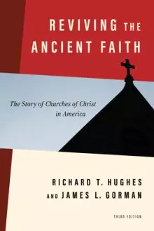 Reviving the Ancient Faith, 3rd Ed.: The Story of Churches of Christ in America