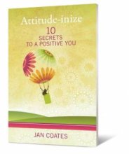 Attitude inize : 10 Secrets To A Positive You