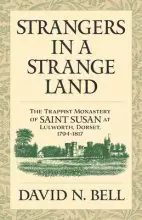 Strangers in a Strange Land: The Trappist Monastery of Saint Susan at Lulworth, Dorset, 1794-1817 Volume 299