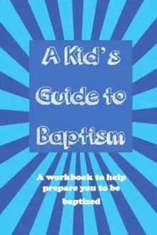 A Kid's Guide to Baptism: A Workbook to Help Prepare You to Be Baptized