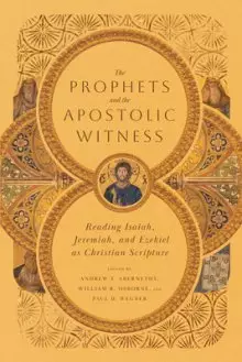 The Prophets and the Apostolic Witness: Reading Isaiah, Jeremiah, and Ezekiel as Christian Scripture