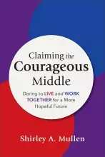 Claiming the Courageous Middle: Daring to Live and Work Together for a More Hopeful Future
