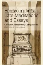 Eric Voegelin's Late Meditations and Essays: Critical Commentary Companions