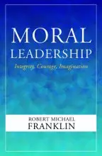 Moral Leadership: Integrity, Courage, Imagination