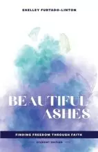 Beautiful Ashes: Finding Freedom Through Faith - Student Edition