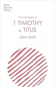 Bible Speaks Today: Message of 1 Timothy and Titus