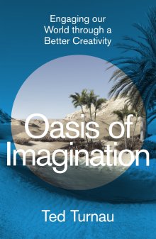 Oasis of Imagination: Engaging Our World Through a Better Creativity
