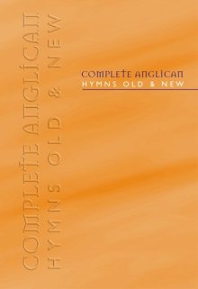 Complete Anglican Hymns Old and New : Words Edition