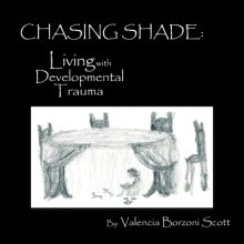 Chasing Shade: Living with Developmental Trauma