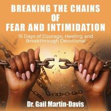 Breaking the Chains of Fear and Intimidation: 15 Days of Courage, Healing and Breakthrough Devotional