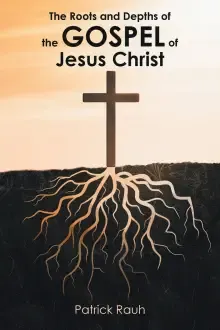 The Roots and Depths of the Gospel of Jesus Christ
