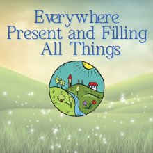 Everywhere Present and Filling All Things