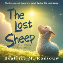 The Lost Sheep: A Tale of Found and Loved: An Illustrated Children's Bible Story About God's Love, Forgiveness, and Being Found