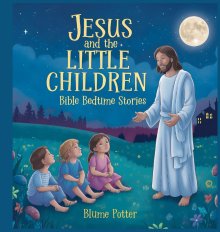 Jesus and the Little Children: Bible Bedtime Story (Bible Bedtime Stories for Kids)
