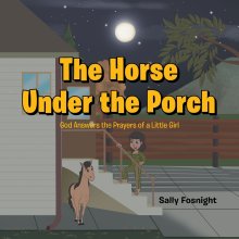 The Horse Under the Porch: God Answers the Prayers of a Little Girl