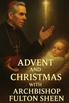 Advent and Christmas with Archbishop Fulton J. Sheen: A Devotional Journey of  Waiting, Welcoming, and  Living the Mystery