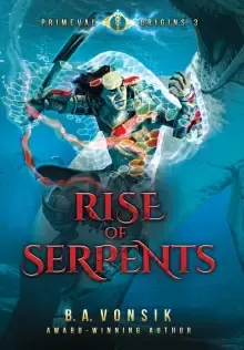 Primeval Origins: Rise of Serpents: Book Three in the Primeval Origins Epic Saga