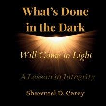 What's Done in the Dark Will Come to Light : A Lesson in Integrity