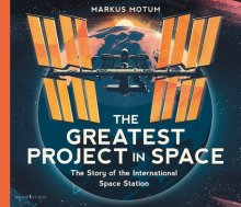 Greatest Project In Space: The Story Of The International Space Station