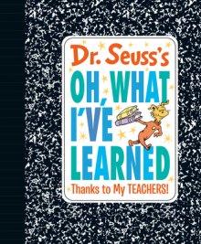 Dr. Seuss\'s Oh, What I\'ve Learned: Thanks To My Teachers!