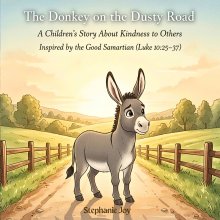 The Donkey on the Dusty Road : AChildren's Story About Kindness to Others Inspired by the Good Samaritan (Luke 10:25 - 37)