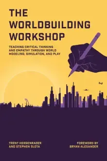 The Worldbuilding Workshop: Teaching Critical Thinking and Empathy Through World Modeling, Simulation, and Play