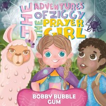 The Adventures of Ziggy The Prayer Girl: Bobby Bubble Gum