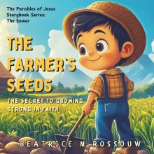The Farmer's Seeds: The Secret to Growing Strong in Faith: An Illustrated Children's Bible Story on the Parable of The Sower Teaching Kids and Early