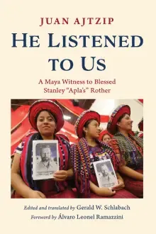 He Listened to Us: A Maya Witness to Blessed Stanley "Apla's" Rother