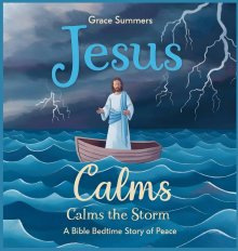Jesus Calms the Storm: A Bible Bedtime Story of Peace