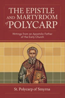 The Epistle and Martyrdom of Polycarp: Writings from an Apostolic Father of the Early Church