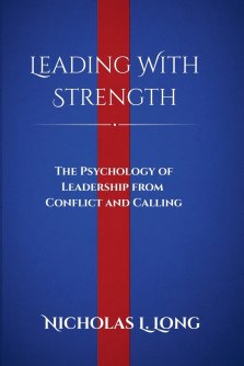 Leading With Strength: The Psychology of Leadership From Conflict and Calling