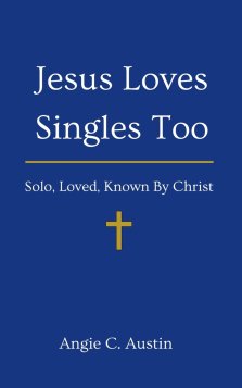 Jesus Loves Singles Too: Solo, Loved, Known By Christ