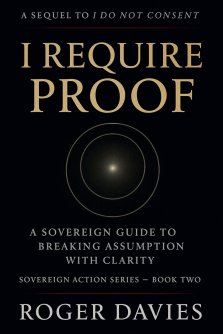 I Require Proof: A Sovereign Guide to Breaking Presumption and Exposing False Authority