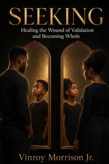 Seeking: Healing the Wound of Validation and Becoming Whole