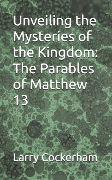 Unveiling the Mysteries of the Kingdom: The Parables of Matthew 13