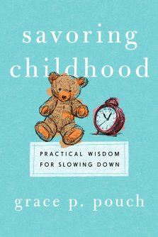 Savoring Childhood: Practical Wisdom for Slowing Down