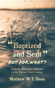 "Baptized and Sent," but for What?: Catholic Missionary Malaise in the Twenty-First Century