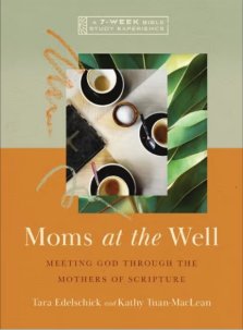Moms at the Well: Meeting God Through the Mothers of Scripture--A 7-Week Bible Study with Video Access