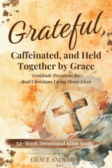 Grateful, Caffeinated, and Held Together by Grace 52-Week Devotional Bible Study: Gratitude Devotions for Real Christians Living Messy Lives