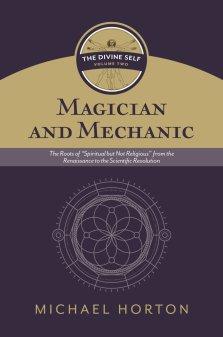 Magician and Mechanic (the Divine Self, Vol. 2): The Roots of "Spiritual But Not Religious" from the Renaissance to the Scientific Revolution